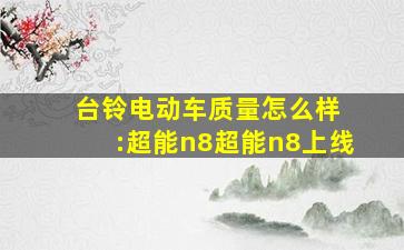 台铃电动车质量怎么样 :超能n8超能n8上线